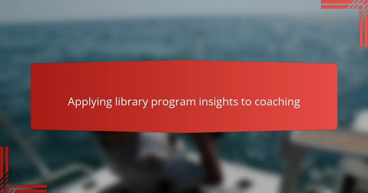 Applying library program insights to coaching
