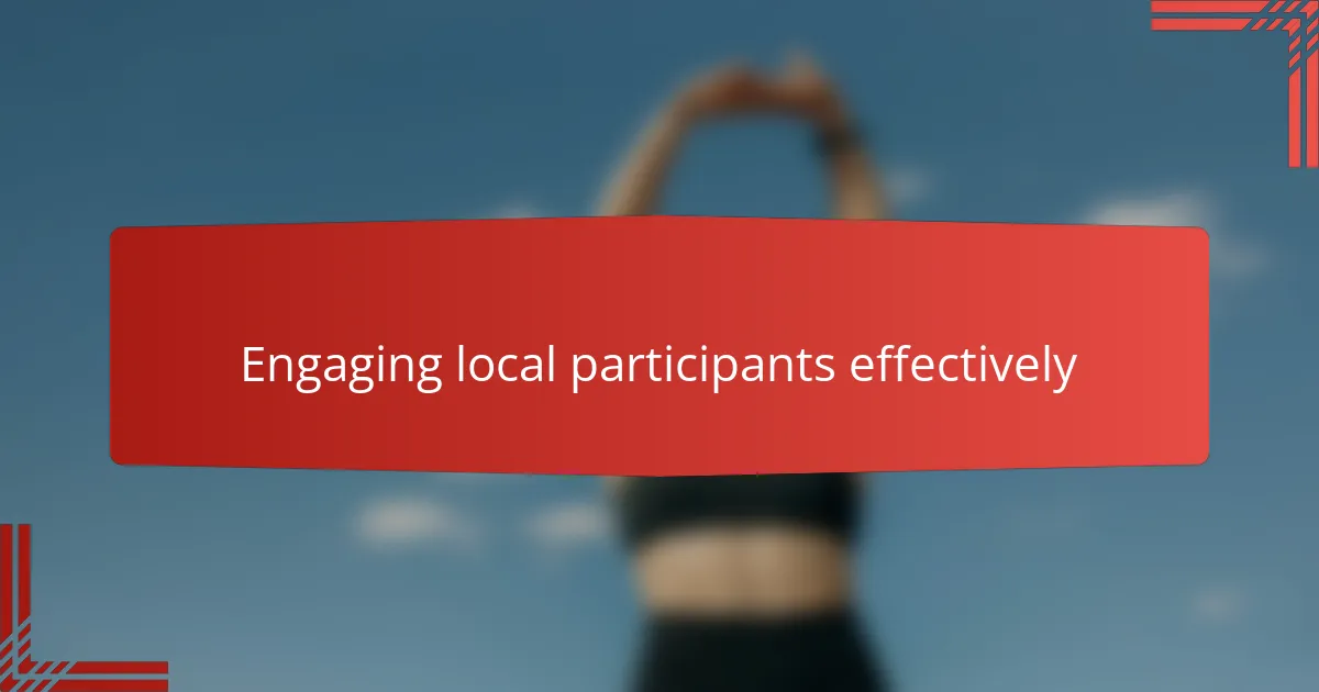 Engaging local participants effectively