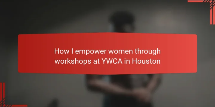 How I empower women through workshops at YWCA in Houston