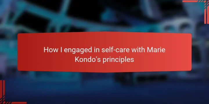 How I engaged in self-care with Marie Kondo’s principles