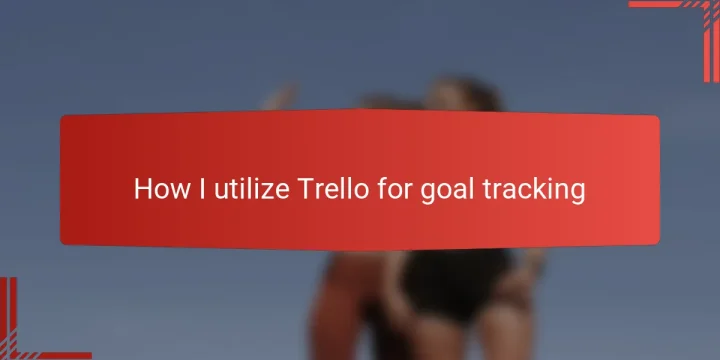 How I utilize Trello for goal tracking