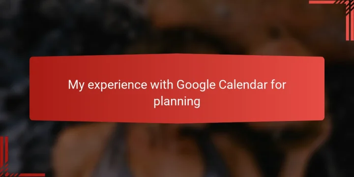 My experience with Google Calendar for planning