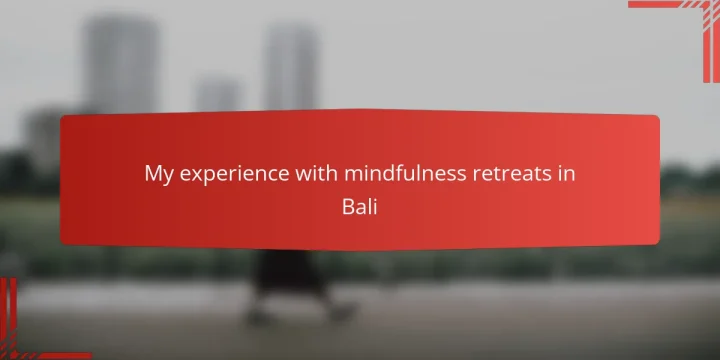My experience with mindfulness retreats in Bali
