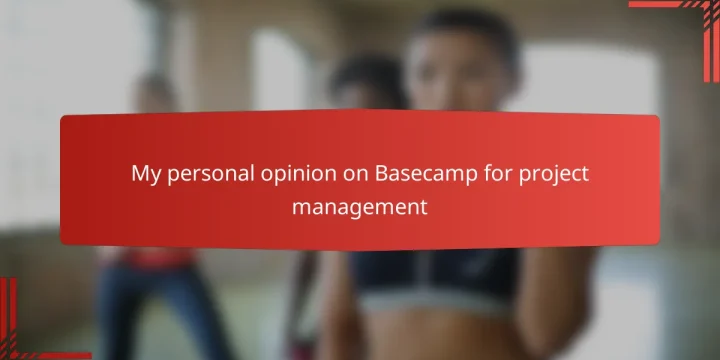 My personal opinion on Basecamp for project management