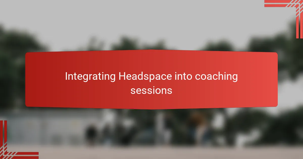 Integrating Headspace into coaching sessions