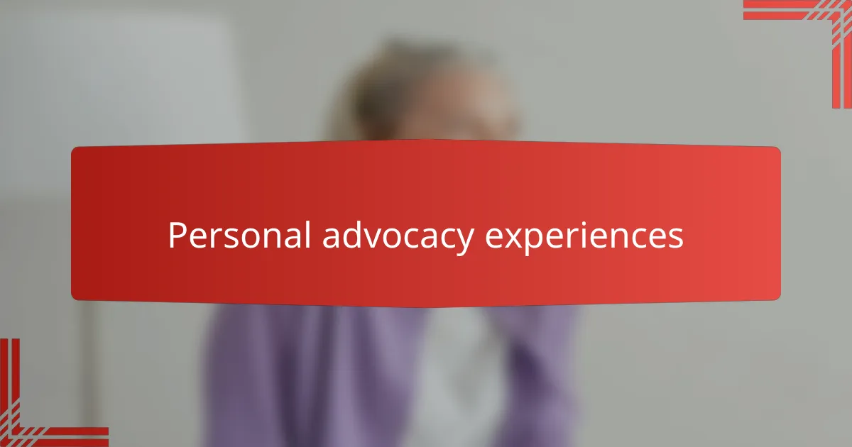 Personal advocacy experiences