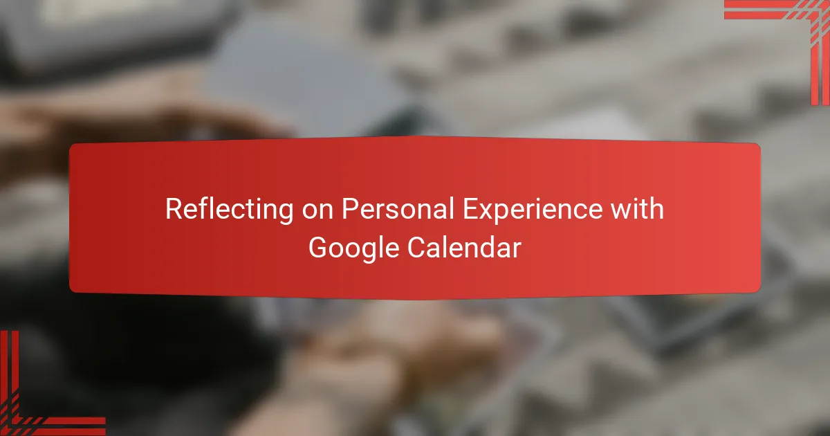 Reflecting on Personal Experience with Google Calendar