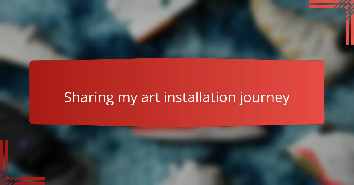 Sharing my art installation journey