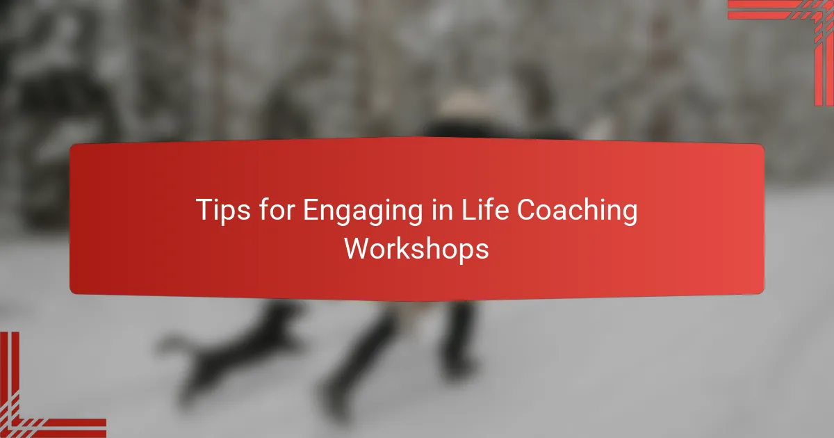 Tips for Engaging in Life Coaching Workshops