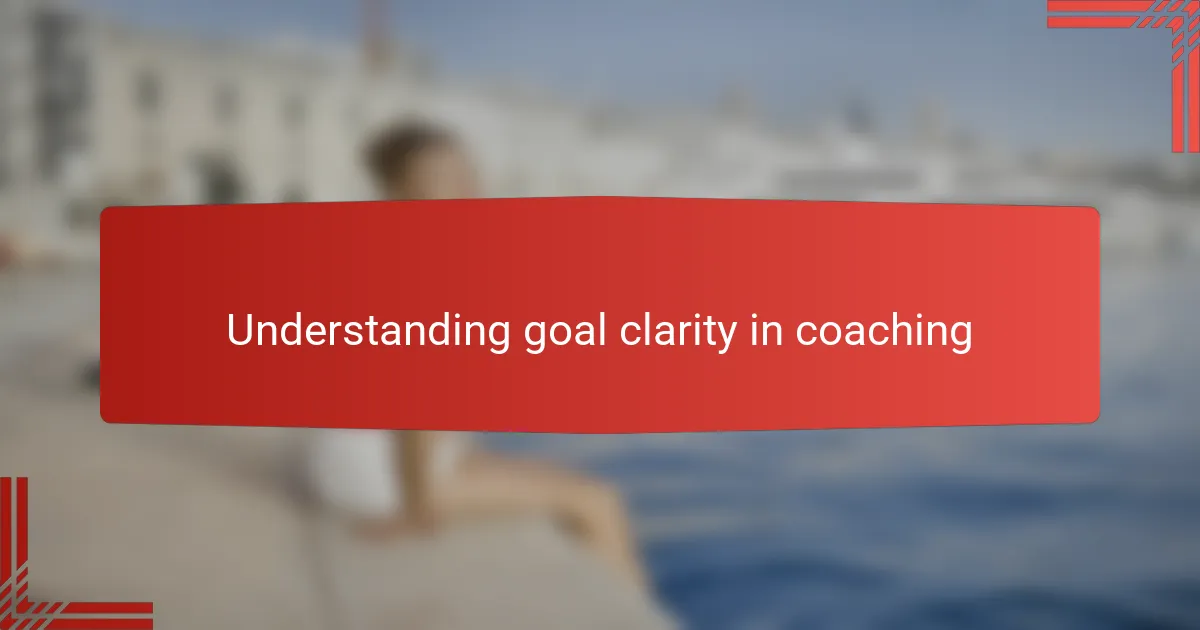 Understanding goal clarity in coaching